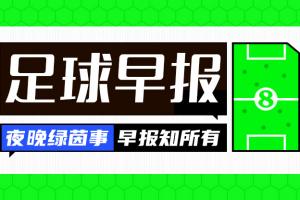 早报：葡足协将考虑从轻情节处罚C罗 NBA球星亚历山大入股马竞